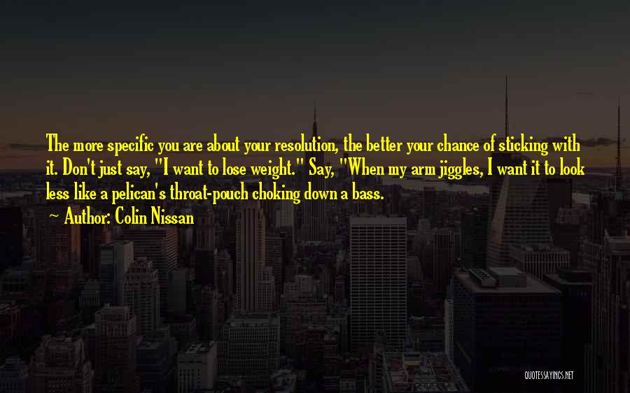 Colin Nissan Quotes: The More Specific You Are About Your Resolution, The Better Your Chance Of Sticking With It. Don't Just Say, I