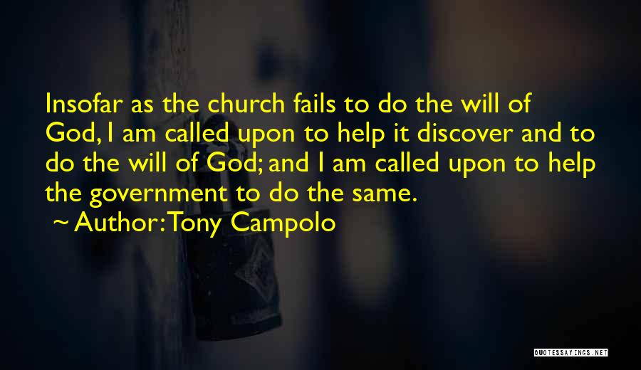 Tony Campolo Quotes: Insofar As The Church Fails To Do The Will Of God, I Am Called Upon To Help It Discover And