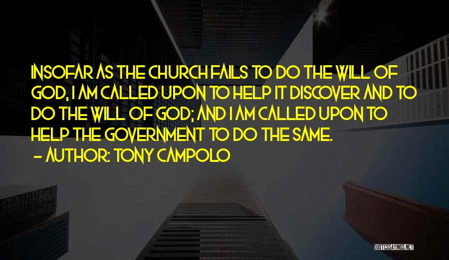Tony Campolo Quotes: Insofar As The Church Fails To Do The Will Of God, I Am Called Upon To Help It Discover And