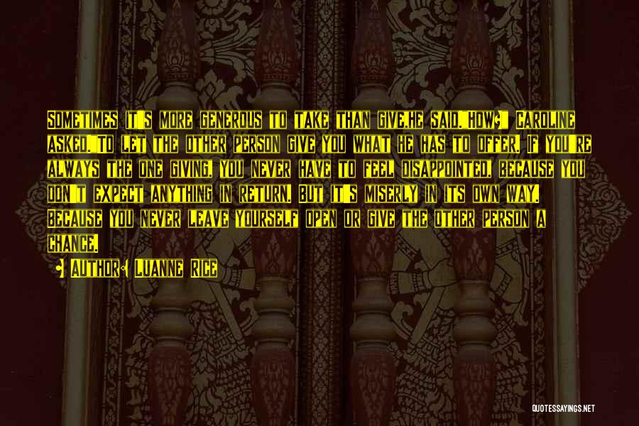 Luanne Rice Quotes: Sometimes It's More Generous To Take Than Give,he Said.how? Caroline Asked.to Let The Other Person Give You What He Has
