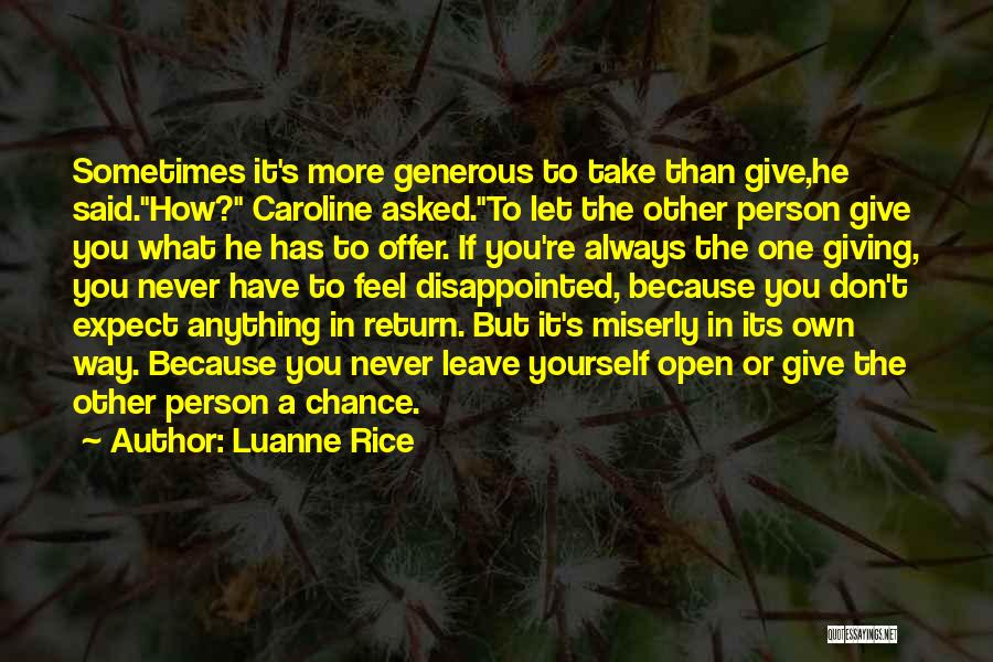 Luanne Rice Quotes: Sometimes It's More Generous To Take Than Give,he Said.how? Caroline Asked.to Let The Other Person Give You What He Has