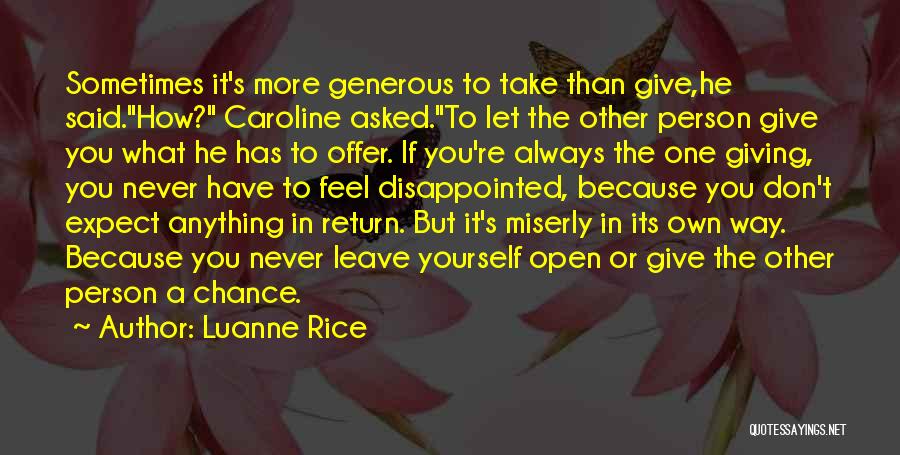 Luanne Rice Quotes: Sometimes It's More Generous To Take Than Give,he Said.how? Caroline Asked.to Let The Other Person Give You What He Has