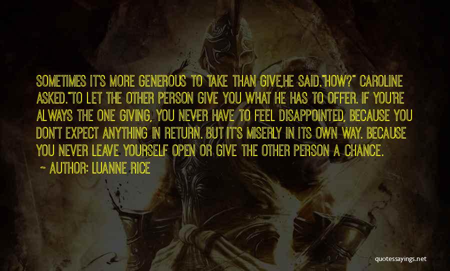 Luanne Rice Quotes: Sometimes It's More Generous To Take Than Give,he Said.how? Caroline Asked.to Let The Other Person Give You What He Has