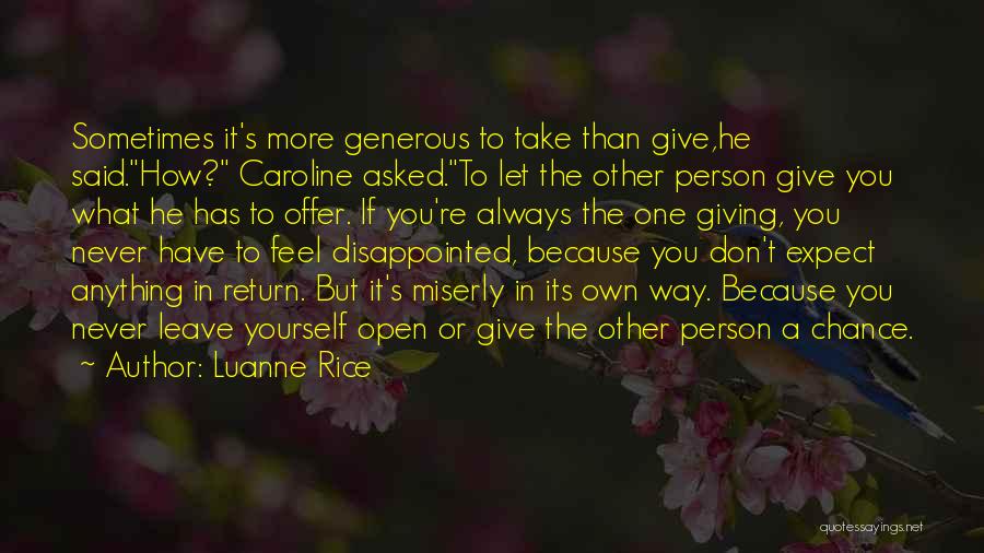 Luanne Rice Quotes: Sometimes It's More Generous To Take Than Give,he Said.how? Caroline Asked.to Let The Other Person Give You What He Has