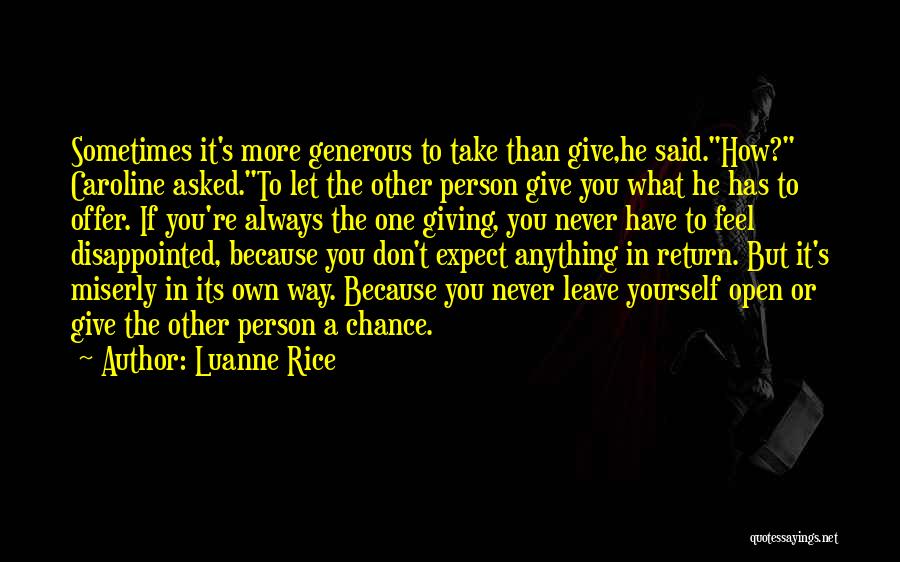 Luanne Rice Quotes: Sometimes It's More Generous To Take Than Give,he Said.how? Caroline Asked.to Let The Other Person Give You What He Has