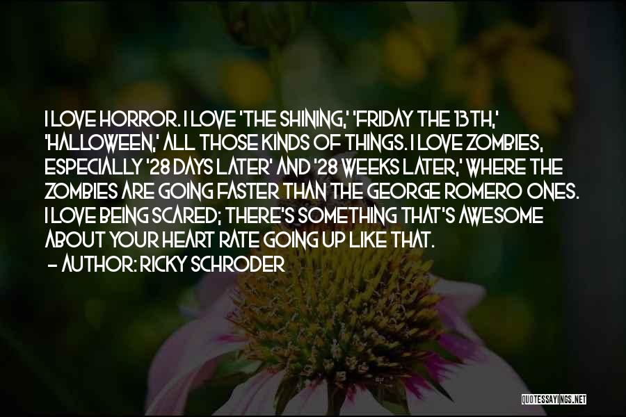 Ricky Schroder Quotes: I Love Horror. I Love 'the Shining,' 'friday The 13th,' 'halloween,' All Those Kinds Of Things. I Love Zombies, Especially