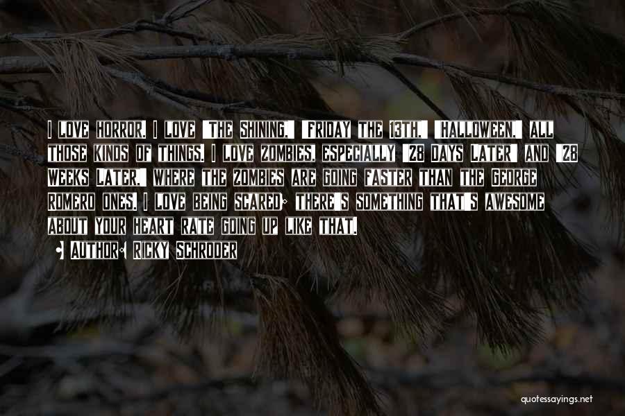 Ricky Schroder Quotes: I Love Horror. I Love 'the Shining,' 'friday The 13th,' 'halloween,' All Those Kinds Of Things. I Love Zombies, Especially