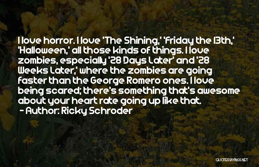 Ricky Schroder Quotes: I Love Horror. I Love 'the Shining,' 'friday The 13th,' 'halloween,' All Those Kinds Of Things. I Love Zombies, Especially