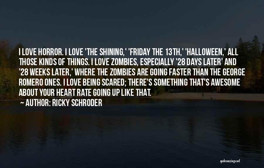 Ricky Schroder Quotes: I Love Horror. I Love 'the Shining,' 'friday The 13th,' 'halloween,' All Those Kinds Of Things. I Love Zombies, Especially