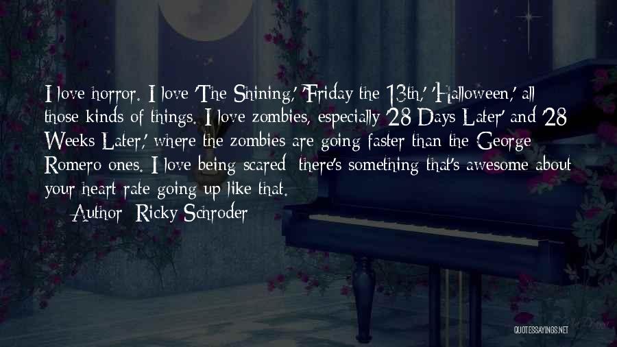 Ricky Schroder Quotes: I Love Horror. I Love 'the Shining,' 'friday The 13th,' 'halloween,' All Those Kinds Of Things. I Love Zombies, Especially