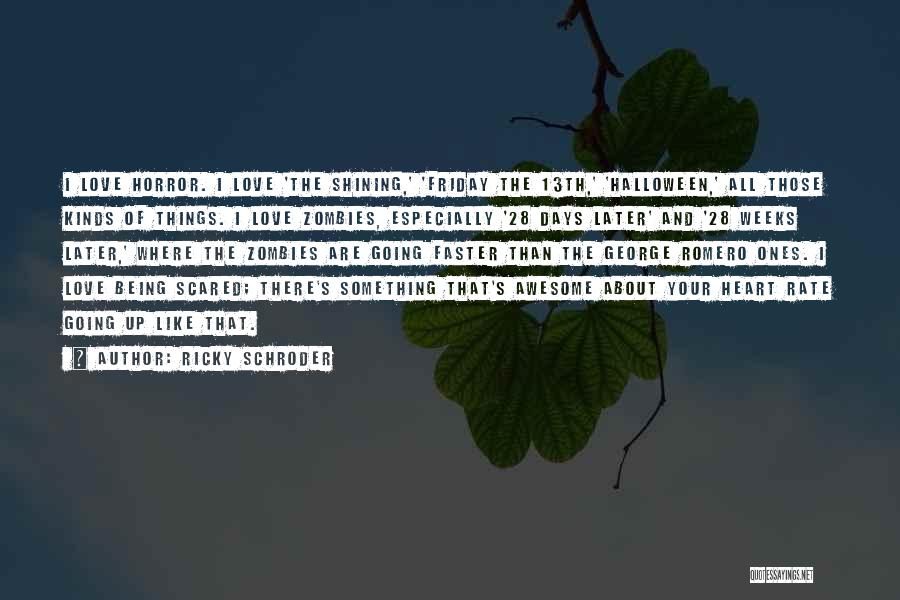 Ricky Schroder Quotes: I Love Horror. I Love 'the Shining,' 'friday The 13th,' 'halloween,' All Those Kinds Of Things. I Love Zombies, Especially