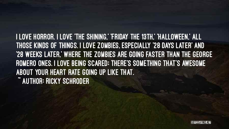 Ricky Schroder Quotes: I Love Horror. I Love 'the Shining,' 'friday The 13th,' 'halloween,' All Those Kinds Of Things. I Love Zombies, Especially