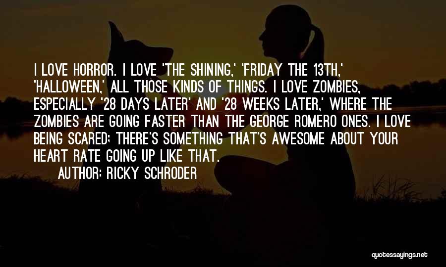 Ricky Schroder Quotes: I Love Horror. I Love 'the Shining,' 'friday The 13th,' 'halloween,' All Those Kinds Of Things. I Love Zombies, Especially