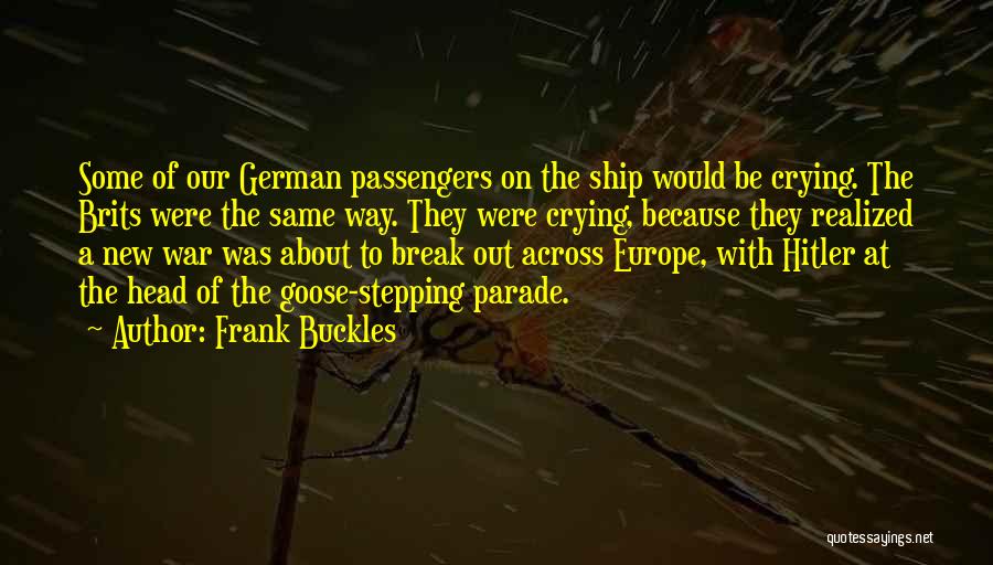 Frank Buckles Quotes: Some Of Our German Passengers On The Ship Would Be Crying. The Brits Were The Same Way. They Were Crying,