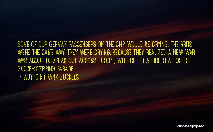 Frank Buckles Quotes: Some Of Our German Passengers On The Ship Would Be Crying. The Brits Were The Same Way. They Were Crying,