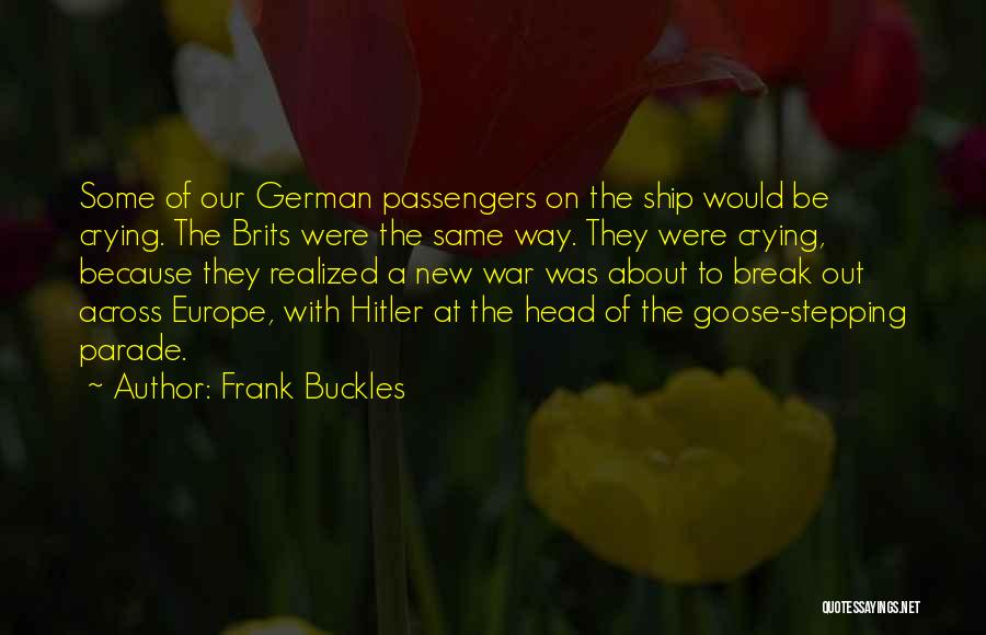 Frank Buckles Quotes: Some Of Our German Passengers On The Ship Would Be Crying. The Brits Were The Same Way. They Were Crying,