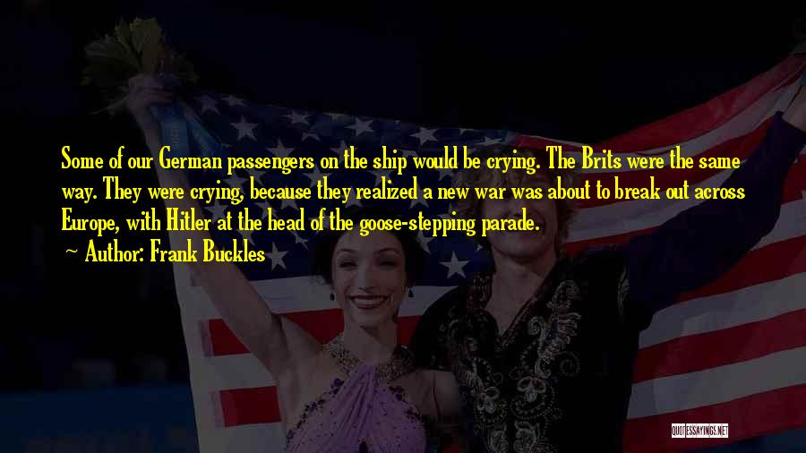 Frank Buckles Quotes: Some Of Our German Passengers On The Ship Would Be Crying. The Brits Were The Same Way. They Were Crying,