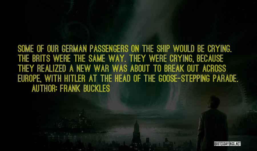 Frank Buckles Quotes: Some Of Our German Passengers On The Ship Would Be Crying. The Brits Were The Same Way. They Were Crying,