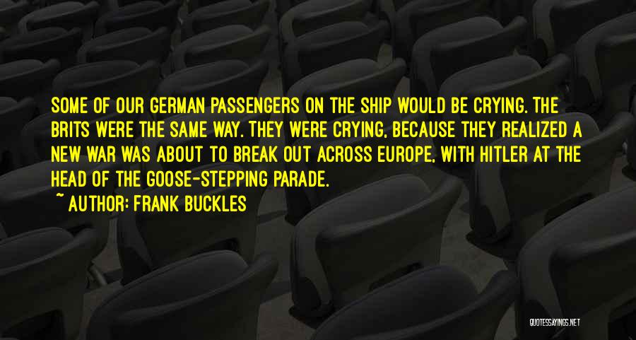 Frank Buckles Quotes: Some Of Our German Passengers On The Ship Would Be Crying. The Brits Were The Same Way. They Were Crying,