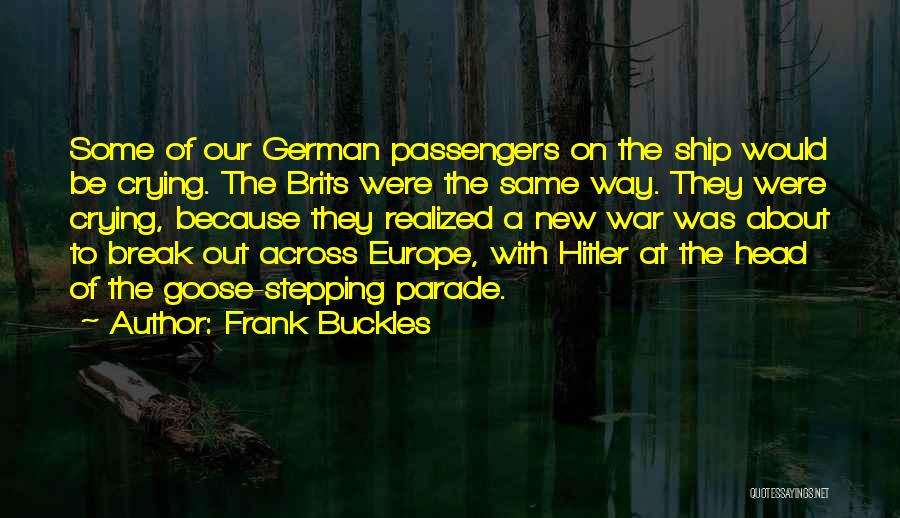 Frank Buckles Quotes: Some Of Our German Passengers On The Ship Would Be Crying. The Brits Were The Same Way. They Were Crying,