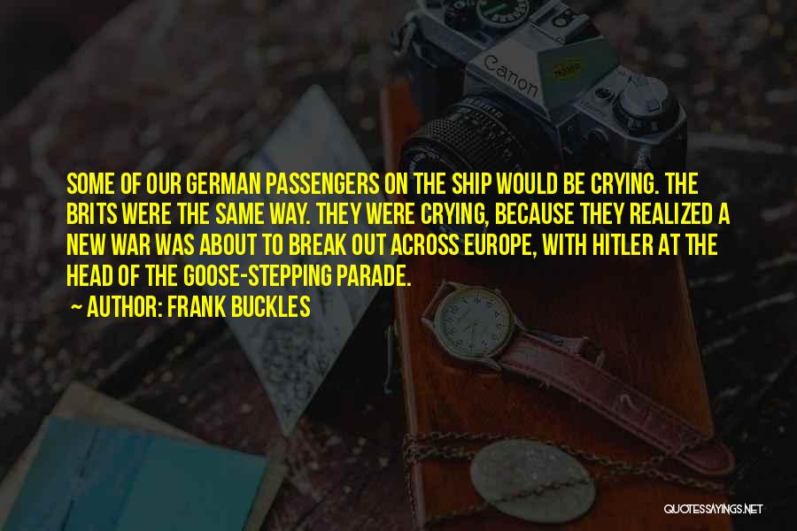 Frank Buckles Quotes: Some Of Our German Passengers On The Ship Would Be Crying. The Brits Were The Same Way. They Were Crying,