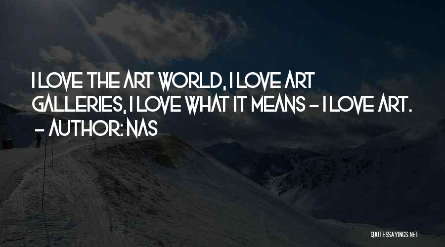 Nas Quotes: I Love The Art World, I Love Art Galleries, I Love What It Means - I Love Art.