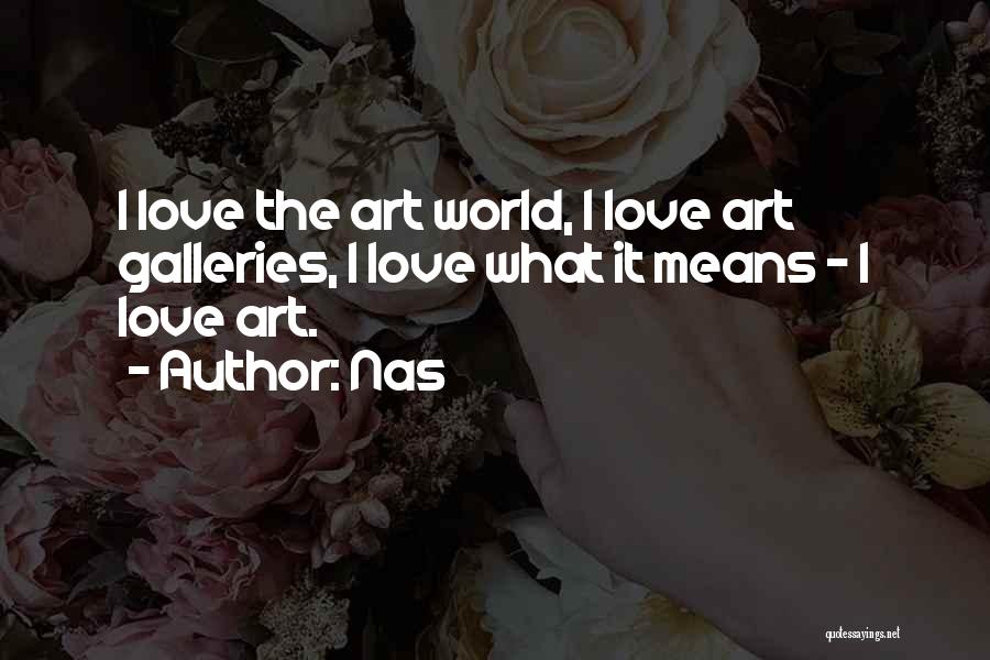 Nas Quotes: I Love The Art World, I Love Art Galleries, I Love What It Means - I Love Art.