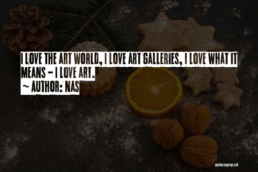 Nas Quotes: I Love The Art World, I Love Art Galleries, I Love What It Means - I Love Art.