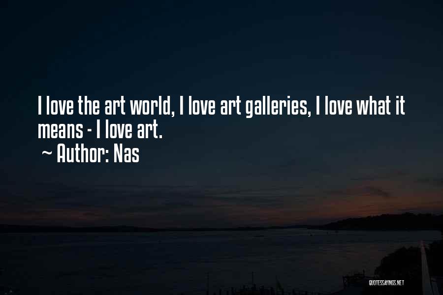 Nas Quotes: I Love The Art World, I Love Art Galleries, I Love What It Means - I Love Art.