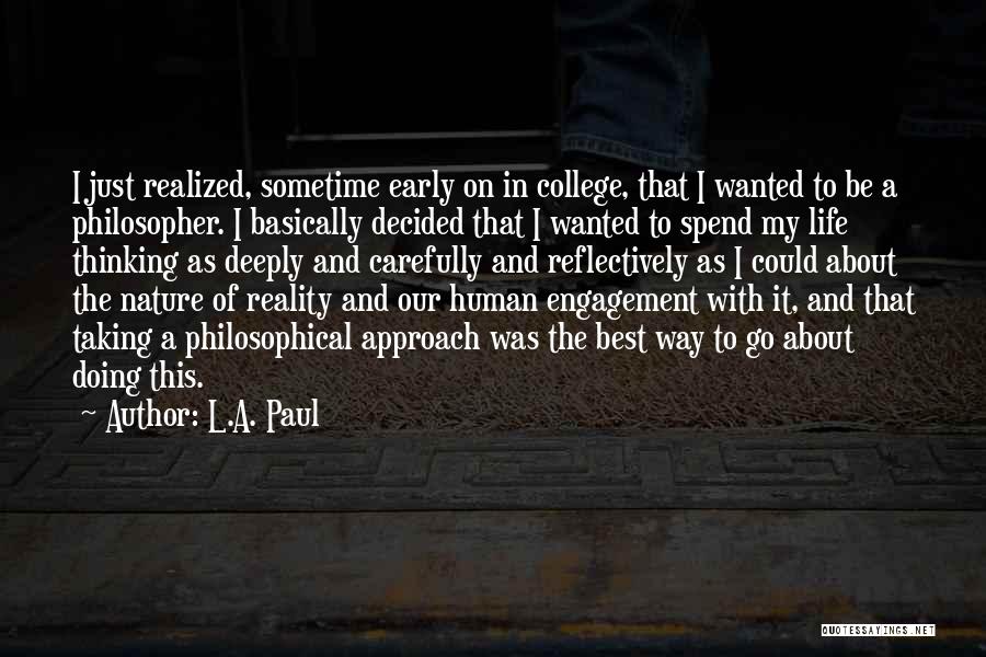 L.A. Paul Quotes: I Just Realized, Sometime Early On In College, That I Wanted To Be A Philosopher. I Basically Decided That I