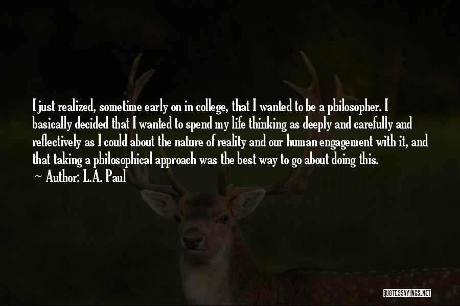 L.A. Paul Quotes: I Just Realized, Sometime Early On In College, That I Wanted To Be A Philosopher. I Basically Decided That I