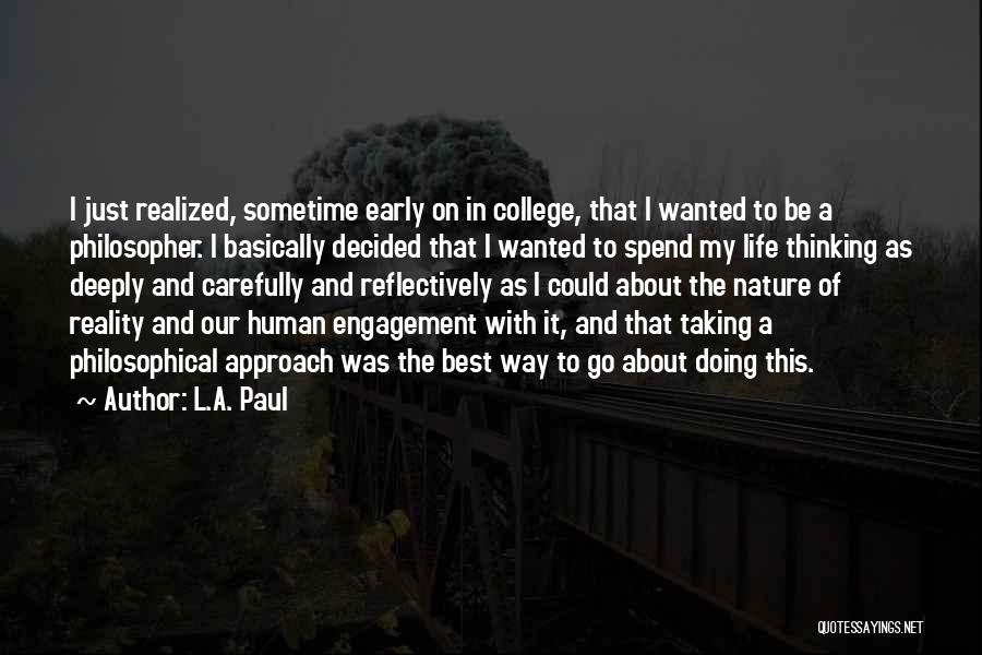 L.A. Paul Quotes: I Just Realized, Sometime Early On In College, That I Wanted To Be A Philosopher. I Basically Decided That I