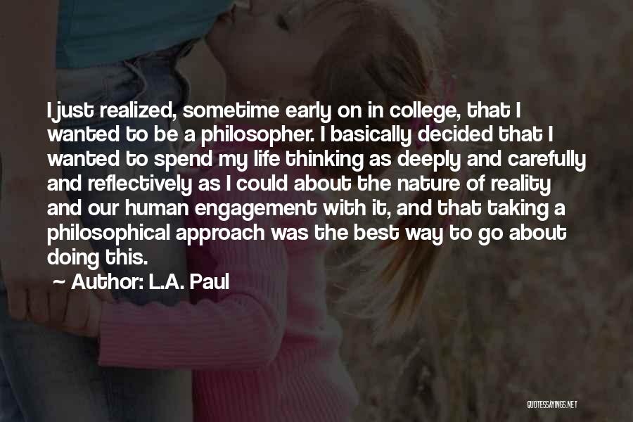 L.A. Paul Quotes: I Just Realized, Sometime Early On In College, That I Wanted To Be A Philosopher. I Basically Decided That I