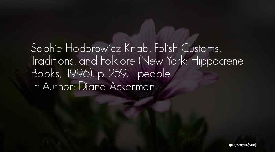 Diane Ackerman Quotes: Sophie Hodorowicz Knab, Polish Customs, Traditions, And Folklore (new York: Hippocrene Books, 1996), P. 259. People