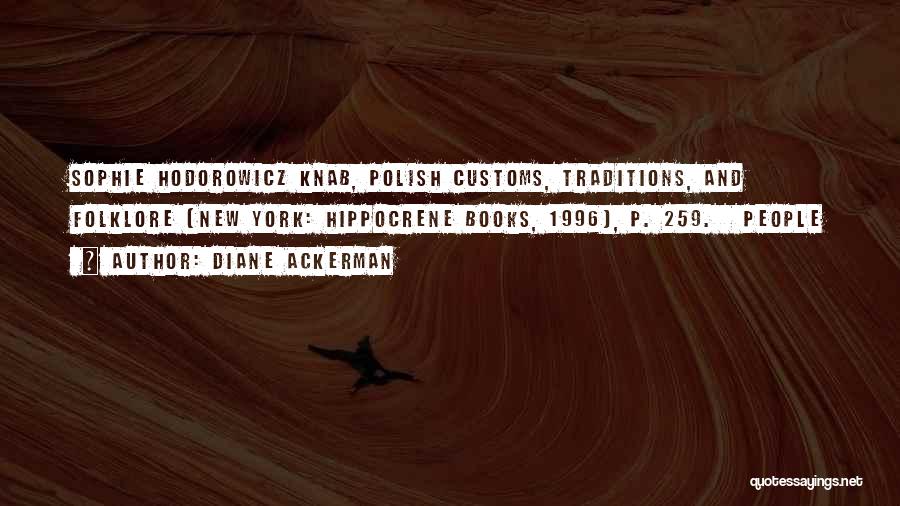 Diane Ackerman Quotes: Sophie Hodorowicz Knab, Polish Customs, Traditions, And Folklore (new York: Hippocrene Books, 1996), P. 259. People