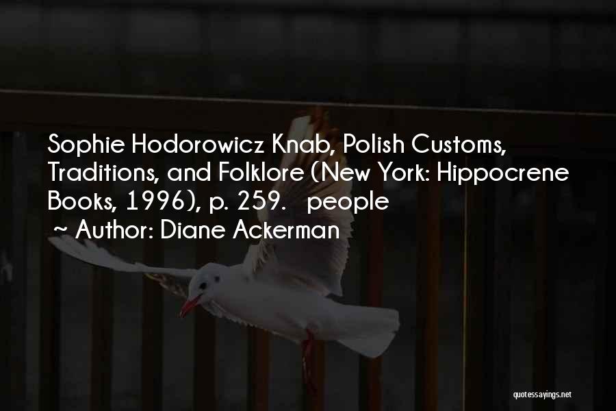 Diane Ackerman Quotes: Sophie Hodorowicz Knab, Polish Customs, Traditions, And Folklore (new York: Hippocrene Books, 1996), P. 259. People