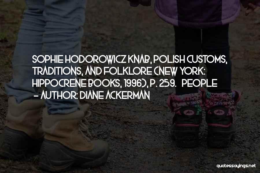 Diane Ackerman Quotes: Sophie Hodorowicz Knab, Polish Customs, Traditions, And Folklore (new York: Hippocrene Books, 1996), P. 259. People