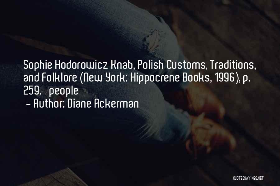 Diane Ackerman Quotes: Sophie Hodorowicz Knab, Polish Customs, Traditions, And Folklore (new York: Hippocrene Books, 1996), P. 259. People