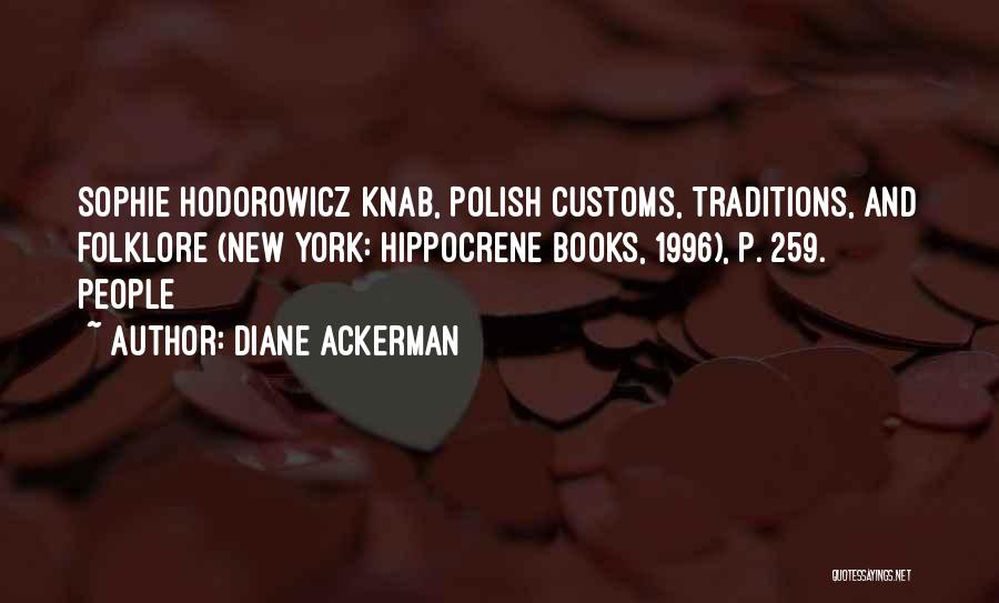 Diane Ackerman Quotes: Sophie Hodorowicz Knab, Polish Customs, Traditions, And Folklore (new York: Hippocrene Books, 1996), P. 259. People