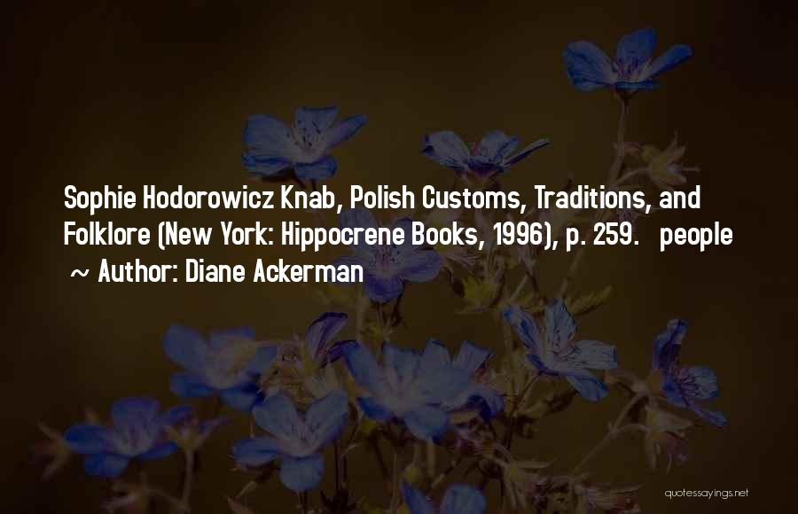 Diane Ackerman Quotes: Sophie Hodorowicz Knab, Polish Customs, Traditions, And Folklore (new York: Hippocrene Books, 1996), P. 259. People