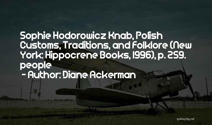 Diane Ackerman Quotes: Sophie Hodorowicz Knab, Polish Customs, Traditions, And Folklore (new York: Hippocrene Books, 1996), P. 259. People