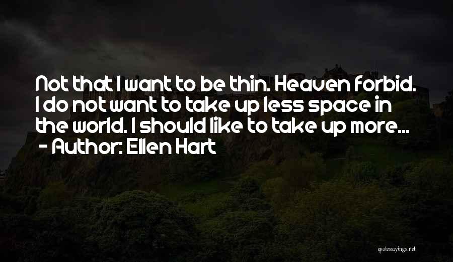 Ellen Hart Quotes: Not That I Want To Be Thin. Heaven Forbid. I Do Not Want To Take Up Less Space In The