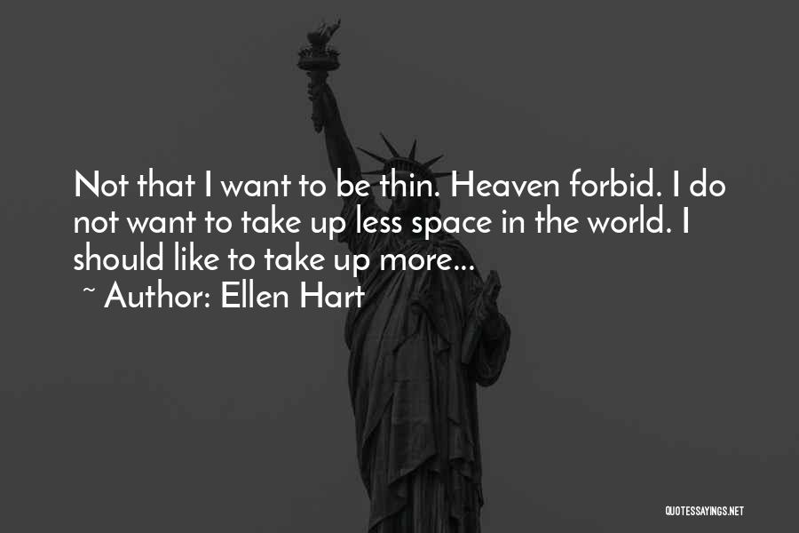 Ellen Hart Quotes: Not That I Want To Be Thin. Heaven Forbid. I Do Not Want To Take Up Less Space In The