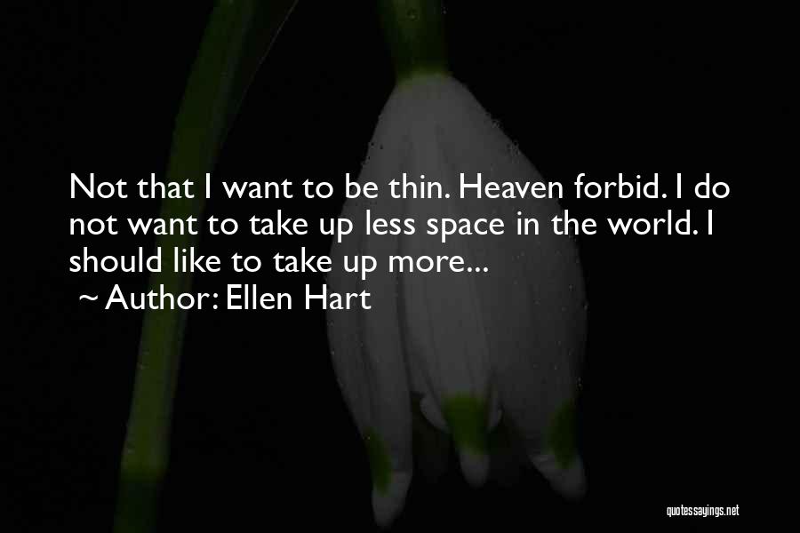 Ellen Hart Quotes: Not That I Want To Be Thin. Heaven Forbid. I Do Not Want To Take Up Less Space In The