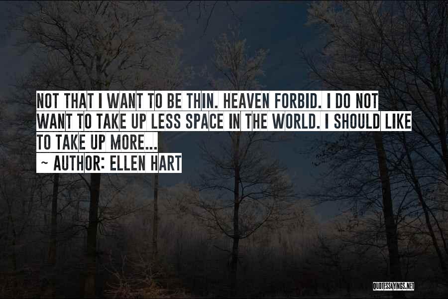 Ellen Hart Quotes: Not That I Want To Be Thin. Heaven Forbid. I Do Not Want To Take Up Less Space In The