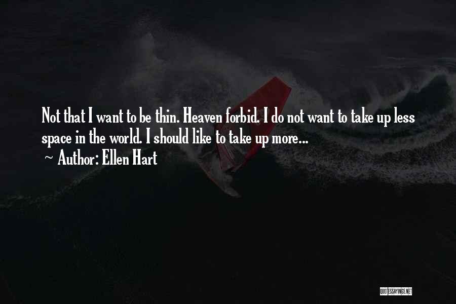 Ellen Hart Quotes: Not That I Want To Be Thin. Heaven Forbid. I Do Not Want To Take Up Less Space In The