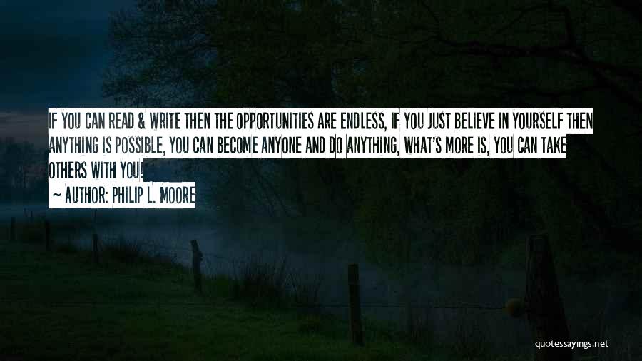 Philip L. Moore Quotes: If You Can Read & Write Then The Opportunities Are Endless, If You Just Believe In Yourself Then Anything Is