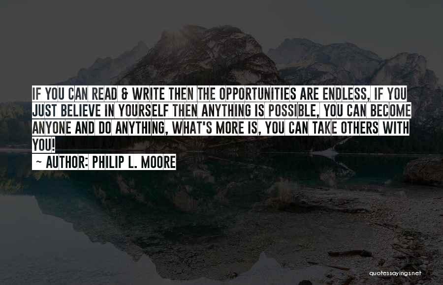 Philip L. Moore Quotes: If You Can Read & Write Then The Opportunities Are Endless, If You Just Believe In Yourself Then Anything Is
