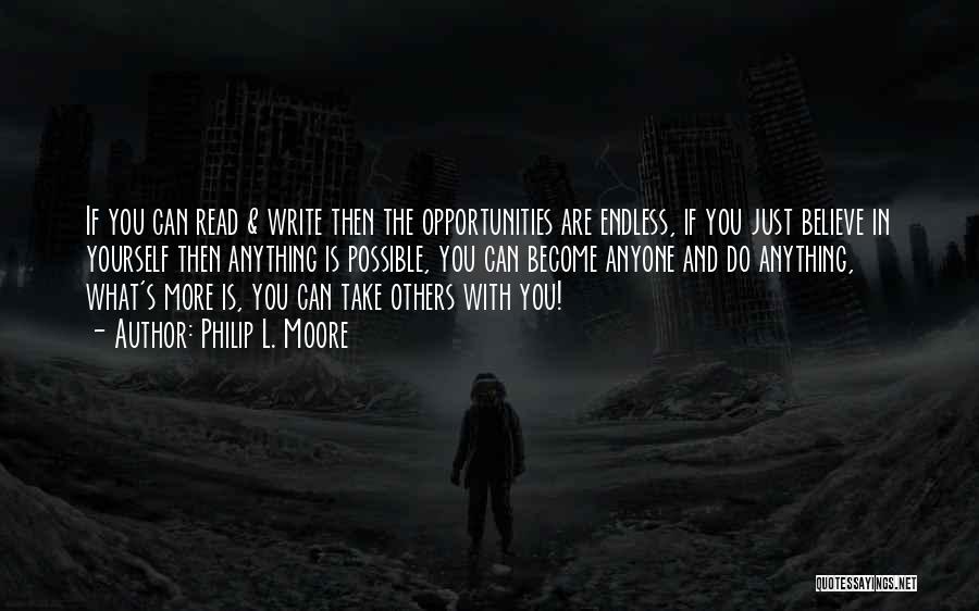 Philip L. Moore Quotes: If You Can Read & Write Then The Opportunities Are Endless, If You Just Believe In Yourself Then Anything Is