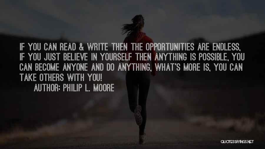 Philip L. Moore Quotes: If You Can Read & Write Then The Opportunities Are Endless, If You Just Believe In Yourself Then Anything Is